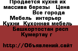 Продается кухня их массива березы › Цена ­ 310 000 - Все города Мебель, интерьер » Кухни. Кухонная мебель   . Башкортостан респ.,Кумертау г.